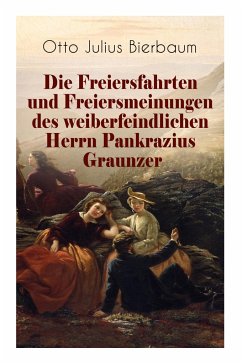 Die Freiersfahrten und Freiersmeinungen des weiberfeindlichen Herrn Pankrazius Graunzer: Satire-Roman - Bierbaum, Otto Julius