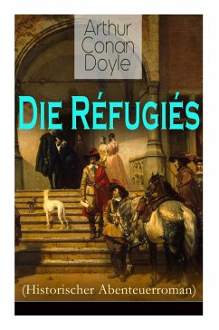 Die Réfugiés (Historischer Abenteuerroman): Eine Geschichte aus der Zeit Ludwigs XIV - Doyle, Arthur Conan