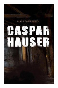 Caspar Hauser: Die Trägheit des Herzens - Wassermann, Jakob