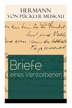 Briefe eines Verstorbenen: Reisetagebuch aus Deutschland, Holland, England, Wales, Irland und Frankreich - Puckler-Muskau, Hermann Von