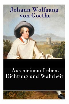 Aus meinem Leben. Dichtung und Wahrheit: Autobiographie - Goethe, Johann Wolfgang von