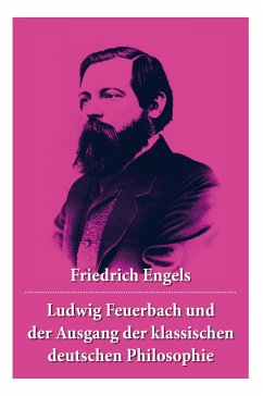 Ludwig Feuerbach und der Ausgang der klassischen deutschen Philosophie: Die revolutionären Methoden Hegels und Ludwig Feuerbachs - Engels, Friedrich