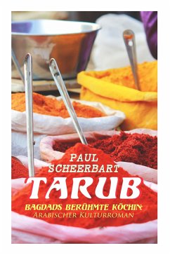 Tarub - Bagdads berühmte Köchin: Arabischer Kulturroman - Scheerbart, Paul