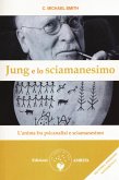 Jung e lo sciamanesimo. L'anima fra psicanalisi e sciamanesimo Jung e lo sciamanesimo. L'anima fra psicanalisi e sciamanesimo