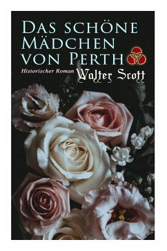 Das schöne Mädchen von Perth: Historischer Roman: Die Chronik von Canongate - Scott, Walter