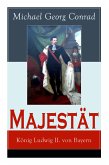 Majestät: König Ludwig II. von Bayern: Historischer Roman