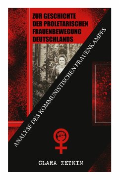 Zur Geschichte der proletarischen Frauenbewegung Deutschlands: Analyse des kommunistischen Frauenkampfs: Klassiker der feministischen Literatur - Zetkin, Clara