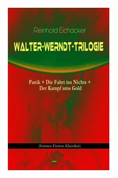 Walter-Werndt-Trilogie: Panik + Die Fahrt ins Nichts + Der Kampf ums Gold (Science-Fiction-Klassiker) - Eichacker, Reinhold