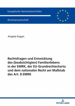 Rechtsfragen und Entwicklung des (beabsichtigten) Familienlebens in der EMRK, der EU-Grundrechtecharta und dem nationalen Recht am Maßstab des Art. 8 EMRK - Kogan, Angela