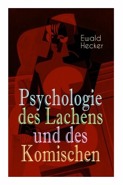 Psychologie des Lachens und des Komischen: Ein Beitrag zur experimentellen Psychologie für Naturforscher, Philosophen und gebildete Laien - Hecker, Ewald