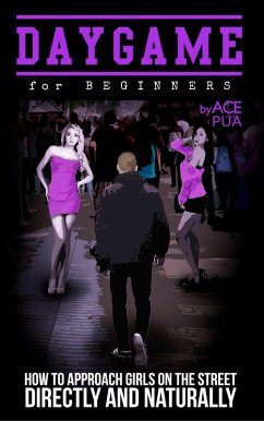 Daygame for Beginners : How to Approach Girls on the Street Directly and Naturally (eBook, ePUB) - Pua, Ace