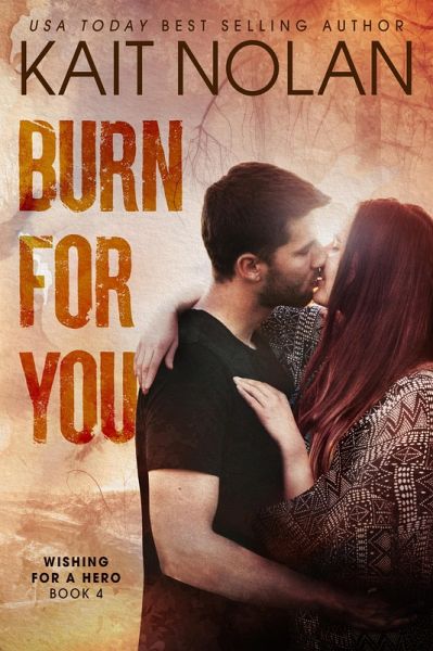 Burn For You (Wishing For A Hero, #4) (eBook, ePUB) Burn For You (Wishing For A Hero, #4) (eBook, ePUB)