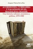 Acordeones, cumbiamba y vallenato en el Magdalena Grande: Una historia cultural, económica y política, 1870 - 1960 (eBook, PDF)
