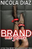 Brand Me Yours - A First Time BDSM Taboo Erotica Short Story (eBook, ePUB) Brand Me Yours - A First Time BDSM Taboo Erotica Short Story (eBook, ePUB)