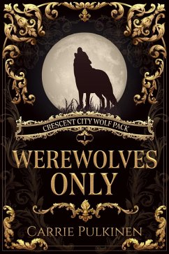 Werewolves Only (Crescent City Wolf Pack, #1) (eBook, ePUB) - Pulkinen, Carrie