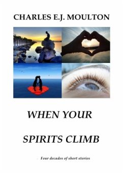 WHEN YOUR SPIRITS CLIMB - Four decades of short stories - Moulton, Charles E.J.