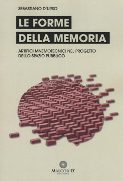 Le forme della memoria. Artifici mnemotecnici nel progetto dello spazio pubblico - D'Urso, Sebastiano