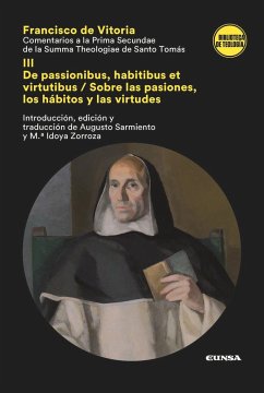 Comentarios a la prima secundae de la Summa Theologica de santo Tomás : III : de passionibus, habitibus et virtutibus = sobre las pasiones, los hábitos y las virtudes - Vitoria, Francisco De; Zorroza, María Idoya; Sarmiento, Augusto