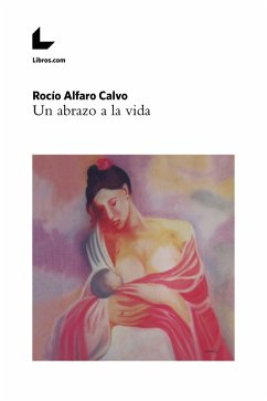 Un abrazo a la vida (eBook, ePUB) - Alfaro Calvo, Rocío