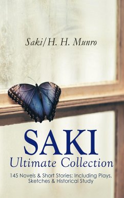 SAKI - Ultimate Collection: 145 Novels & Short Stories; Including Plays, Sketches & Historical Study (eBook, ePUB) - Saki; Munro, H. H.