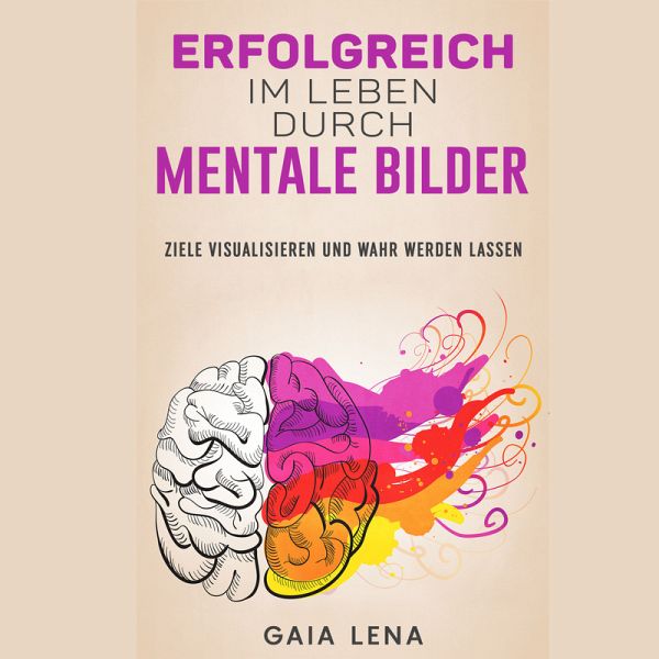 Erfolgreich im Leben durch mentale Bilder: Ziele visualisieren und wahr  werden … von Gaia Lena - Hörbuch bei bücher.de runterladen