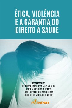 Ética, violência e a garantia do direito à saúde (eBook, ePUB) - Macena, Raimunda Hermelinda Maia; Borges, Kelvia Maria Oliveira; de Vasconcelos, Thiago Brasileiro; Arruda, Gisele Maria Melo Soares