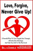 Love, Forgive, Never Give Up!: 3 Powerful Ways To Turn Tragedy Into Triumph, Adversity Into Advantage, And Take Your Life To The Next Level (Next Level Life, #1) (eBook, ePUB)