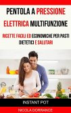 Pentola a Pressione Elettrica Multifunzione: Ricette Facili Ed Economiche Per Pasti Dietetici E Salutari (Instant Pot) (eBook, ePUB) Pentola a Pressione Elettrica Multifunzione: Ricette Facili Ed Economiche Per Pasti Dietetici E Salutari (Instant Pot) (eBook, ePUB)