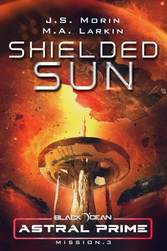 Shielded Sun: Mission 3 (Black Ocean: Astral Prime, #3) (eBook, ePUB) - Morin, J. S.; Larkin, M. A.