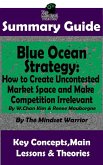 Summary Guide: Blue Ocean Strategy: How to Create Uncontested Market Space and Make Competition Irrelevant: By W. Chan Kim & Renee Maurborgne   The Mindset Warrior Summary Guide ((Entrepreneurship, Innovation, Product Development, Value Proposition)) (eBook, ePUB)
