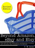 Beyond Amazon, eBay and Etsy: Free and Low Cost Alternative Marketplaces, Shopping Cart Solutions and E-commerce Storefronts (eBook, ePUB)
