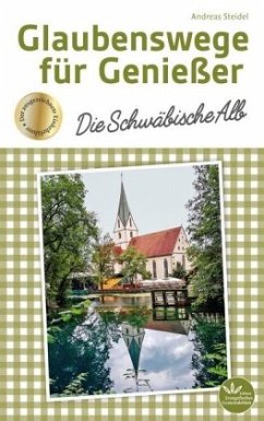 Glaubenswege für Genießer - Die Schwäbische Alb - Steidel, Andreas