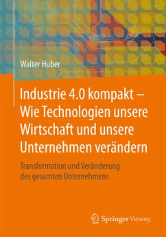 Industrie 4.0 kompakt - Wie Technologien unsere Wirtschaft und unsere Unternehmen verändern - Huber, Walter