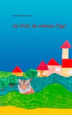 Im Dorf, da wohnen Tiger - Bohlander-Sahner, Katja