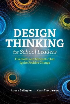 Design Thinking for School Leaders: Five Roles and Mindsets That Ignite Positive Change - Gallagher, Alyssa; Thordarson, Kami