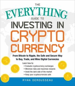The Everything Guide to Investing in Cryptocurrency: From Bitcoin to Ripple, the Safe and Secure Way to Buy, Trade, and Mine Digital Currencies - Derousseau, Ryan