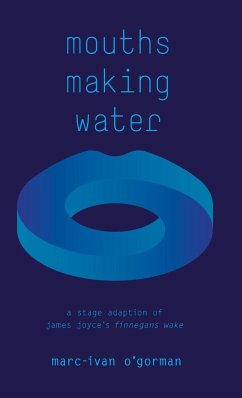 Mouths Making Water: A stage adaption of James Joyce's 'Finnegans Wake' - O'Gorman, Marc-Ivan