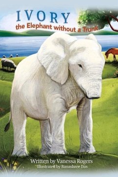 Ivory the Elephant Without a Trunk: Volume 1 - Rogers, Vanessa