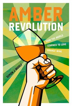 Amber Revolution: How the World Learned to Love Orange Wine - Woolf, Simon J.