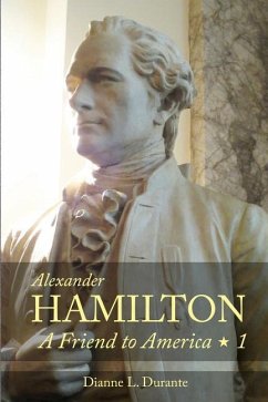 Alexander Hamilton: A Friend to America: Volume 1 - Durante, Dianne L.