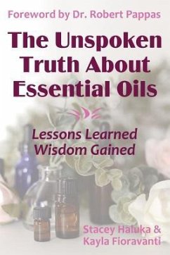 The Unspoken Truth About Essential Oils: Lessons Learned, Wisdom Gained - Haluka, Stacey; Sheppard-Hanger, Sylla