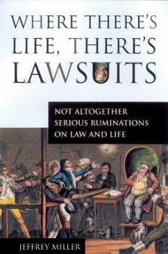 Where There's Life, There's Lawsuits: Not Altogether Serious Ruminations on Law and Life - Miller, Jeffrey