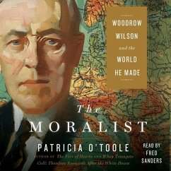 The Moralist: Woodrow Wilson and the World He Made - O'Toole, Patricia