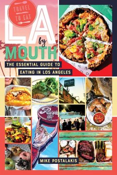 La by Mouth: The Essential Guide to Eating in Los Angeles - Postalakis, Mike