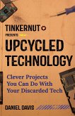 Upcycled Technology: Clever Projects You Can Do with Your Discarded Tech (Tech Gift)