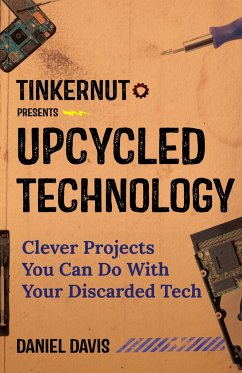 Upcycled Technology: Clever Projects You Can Do with Your Discarded Tech (Tech Gift) - Davis, Daniel