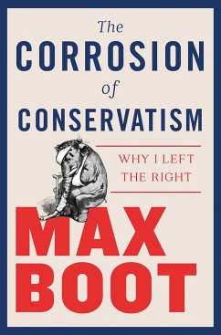 The Corrosion of Conservatism: Why I Left the Right - Boot, Max