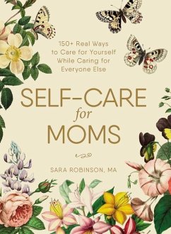 Self-Care for Moms: 150+ Real Ways to Care for Yourself While Caring for Everyone Else - Robinson, Sara