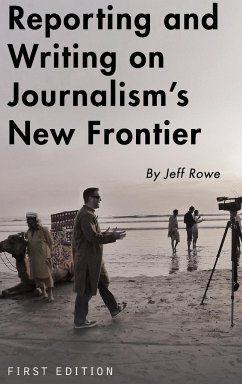 Reporting and Writing on Journalism's New Frontier - Rowe, Jeff