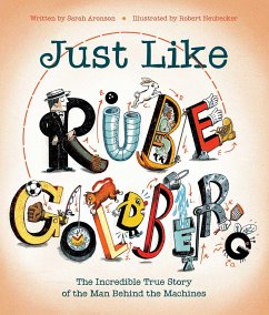 Just Like Rube Goldberg: The Incredible True Story of the Man Behind the Machines - Aronson, Sarah